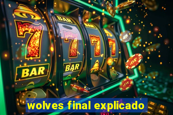 wolves final explicado